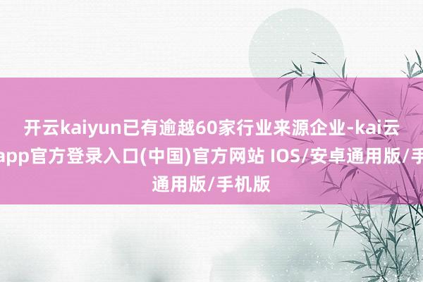 开云kaiyun已有逾越60家行业来源企业-kai云体育app官方登录入口(中国)官方网站 IOS/安卓通用版/手机版