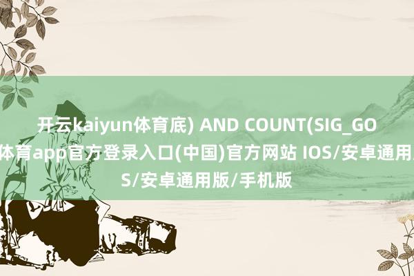 开云kaiyun体育底) AND COUNT(SIG_GOLD-kai云体育app官方登录入口(中国)官方网站 IOS/安卓通用版/手机版